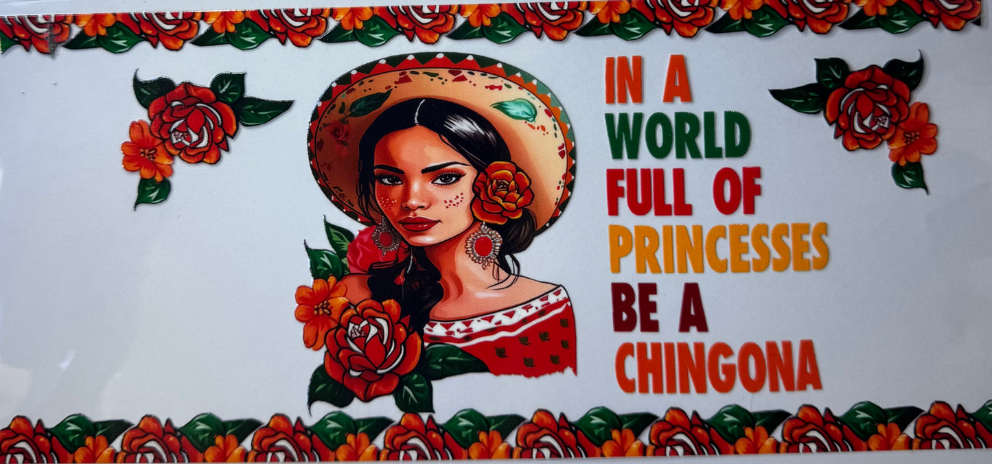 16oz UV DTF Libbey Wrap in a world full of princesses be a Chingona #670